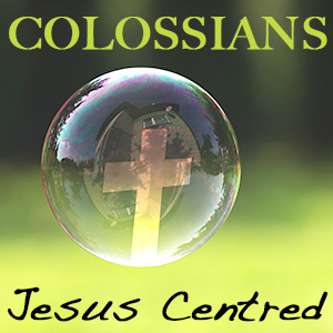 Colossians - Jesus Centred